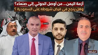 أزمة اليمن... من أوصل الحوثي إلى صنعاء؟ وهل ينجح في فرض شروطه على السعودية ؟