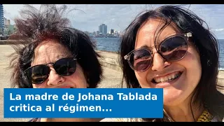 VIDEO: Johana Tablada’s mother criticizes the regime and the U.S.: Her daughter responds and call...