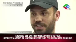 EDUARDO DEL CASTILLO NIEGA INTENTO DE FUGA RESUELVEN ACCIÓN DE LIBERTAD PRESENTADO POR EXMINISTRO