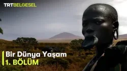 Bir Dünya Yaşam 1.Bölüm | Omo Nehri İnsanları