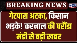 Farmer Mandi News: Karnal घरौंडा मंडी में गेटपास नहीं मिलने से भड़के किसान, सरकार को अल्टीमेटम