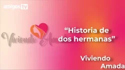 Viviendo Amada || Historia de dos hermanas