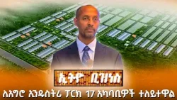 ለአግሮ ኢንዱስትሪ ፓርክ 17 አካባቢዎች ተለይተዋል /Ethio Business