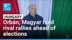 Orbán and Magyar hold rival rallies in Hungary ahead of Sunday's elections • FRANCE 24 English