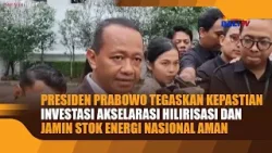 PRESIDEN PRABOWO TEGASKAN KEPASTIAN INVESTASI AKSELARASI HILIRISASI DAN JAMIN STOK ENERGI NASIONAL