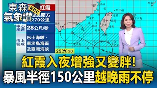 紅霞入夜增強又變胖！暴風半徑150公里入夜雨下不停 下個颱風白海豚下周生成？【東森氣象讚】
