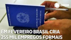 Brasil cria 255 mil empregos formais em fevereiro puxado pelo setor de serviços