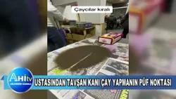 USTASINDAN TAVŞAN KANI ÇAY YAPMANIN PÜF NOKTASI