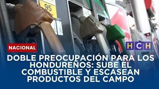 Doble preocupación para los hondureños: sube el combustible y escasean productos del campo