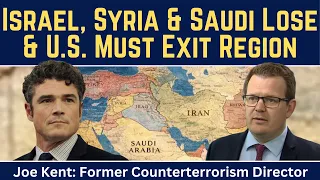 Joe Kent: Israel, Syria & Saudi Lose Ground & U.S. Must Exit the Region