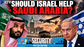 ILTV Security Brief | Should Israel Help Saudi Arabia?