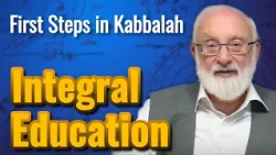 Integral Education - First Steps in Kabbalah with Kabbalist Dr. Michael Laitman