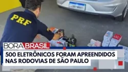 Mais de 500 eletrônicos foram apreendidos nas rodovias de São Paulo | Bora Brasil