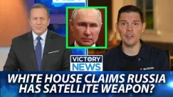Victory News: White House Claims Russia Has Anti-Satellite Weapon?