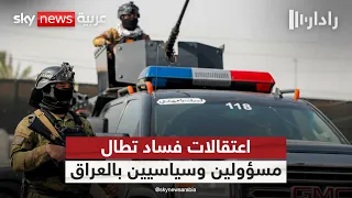 العراق يطلق حملة اعتقالات تطال سياسيين ومسؤولين متهمين بملفات فساد | #رادار
