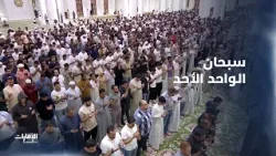 سبحان الواحد الأحد.. سبحان الفرد الصمد.. سبحان رافع السماء بغير عمد