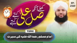 Khulay Aankh Ep 2569 | Seerat e Imam Muslim | Morning With Madani Channel | Maulana Syed Saqib Madni