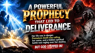A POWERFUL PROPHECY THAT LED TO DELIVERANCE!  Premature death was calling her name