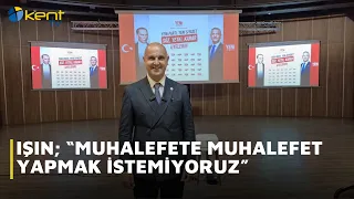 IŞIN: "WE DON'T WANT TO OPPOSE THE OPPOSITION"