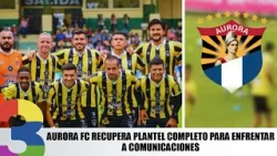 Aurora FC recupera plantel completo para enfrentar a Comunicaciones