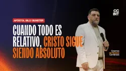 Apóstol Billy Bunster - Cuando todo es relativo, Cristo sigue siendo absoluto