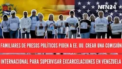 Familiares de presos políticos piden a EE. UU. crear comisión para supervisar liberaciones