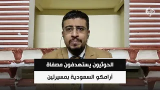السياسي الدولي محمد اليمني | الحوثيون يستهدفون مصفاة أرامكو السعودية بمسيرتين