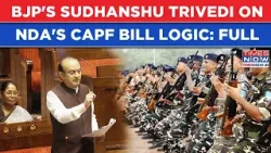 BJP's Sudhanshu Trivedi Defends CAPF Bill: Watch MP Explain NDA's Logic In Sansad| Full Speech