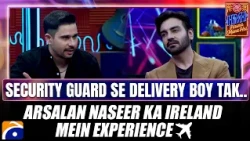 Security Guard Se Delivery Boy Tak - Arsalan Naseer Ka Ireland Mein Experience ✈️- Hasna Mana Hai
