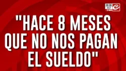 Crónica con los laburantes: "Hace 8 meses que no nos pagan el sueldo"