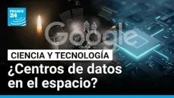 Google prueba sus chips en el espacio: ¿el futuro de los centros de datos? • FRANCE 24 Español