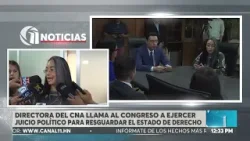 Directora del CNA llama al Congreso a ejercer juicio político para resguardad el Estado de Derecho.