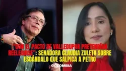 “Con el pacto de Valledupar pretendían reelegirse” senadora Zuleta por escándalo que salpica a Petro