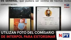 Utilizan imagen del comisario de la Interpol con fines extorsivos