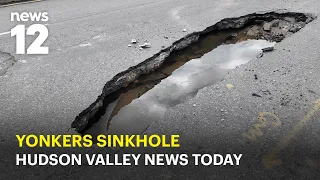 Hudson Valley News Today: Yonkers sinkhole, murder charge in father's death