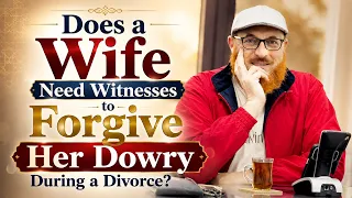 Does a Wife Need Witnesses to Forgive Her Dowry During a Divorce? | Dr Muhammad Salah