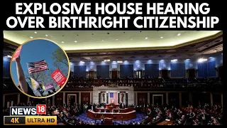 Explosive US House Hearing Over Birthright Citizenship: Trump Policy Sparks Heated Clash | N18G