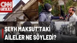 Şeyh Maksut Mahallesinde Aileler Ne Söylüyor? CNN TÜRK Çatışma İzlerinin Olduğu O Mahallede!
