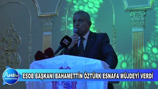 ESOB BAŞKANI BAHAMETTİN ÖZTÜRK ESNAFA MÜJDEYİ VERDİ