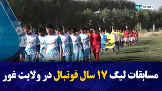 مسابقات لیگ ۱۷ سال فوتبال در ولایت غور رسما افتتاح شد