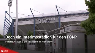 Doch ein Interimsstadion für den FCN? Finanzvorstand Stefan Heim im Gespräch