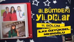 Albümdeki Yıldızlar 11. Bölüm | Konuk: İlke Özyüksel Mihroğlu