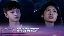Mutiara dan Kenzo Deep Talk, Tiba-tiba Bintang Jatuh! | Merangkai Kisah Indah - Episode 262