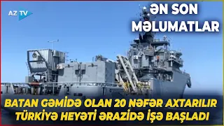 İtkin düşmüş şəxslər hələ də axtarılır - Batan gəminin olduğu yerdən ƏN SON MƏLUMATLAR