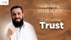 Cultivating Character | Season 1 | EP06: Cultivating Trust | Sheikh Belal Assaad