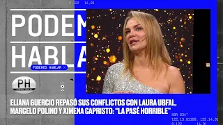 Eliana Guercio se sinceró sobre sus peleas y habló del difícil momento que vivió | PH Podemos Hablar
