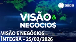 Visão & Negócios - 25/02/2026 Visão & Negócios - 25/02/2026