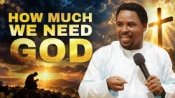 HOW MUCH WE NEED GOD | Prophet T.B. Joshua Sermon