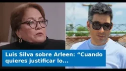 Luis Silva sobre Arleen: “Cuando quieres justificar lo injustificable, caes en ridiculeces”