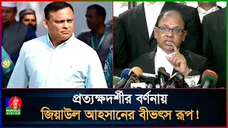 প্রত্যক্ষদর্শী বর্ণিত জিয়াউল আহসানের ভ'য়ং'ক'র রূপ তুলে ধরলেন চিফ প্রসিকিউটর | Chief Prosecutor
